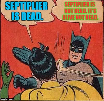 Batman Slapping Robin Meme | SEPTIPLIER IS DEAD. SEPTIPLIER IS NOT DEAD. IT'S ALIVE NOT DEAD. | image tagged in memes,batman slapping robin | made w/ Imgflip meme maker