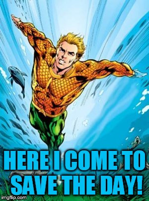 HERE I COME TO SAVE THE DAY! | made w/ Imgflip meme maker