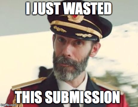 Captain Obvious | I JUST WASTED; THIS SUBMISSION | image tagged in captain obvious | made w/ Imgflip meme maker