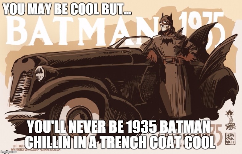 BatPulp ( Pulp Art Week ) | YOU MAY BE COOL BUT... YOU'LL NEVER BE 1935 BATMAN CHILLIN IN A TRENCH COAT COOL | image tagged in pulp art,pulp art week,batman | made w/ Imgflip meme maker