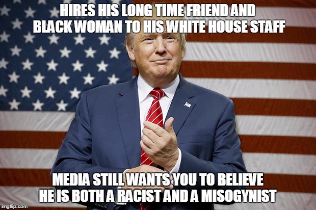 HIRES HIS LONG TIME FRIEND AND BLACK WOMAN TO HIS WHITE HOUSE STAFF; MEDIA STILL WANTS YOU TO BELIEVE HE IS BOTH A RACIST AND A MISOGYNIST | image tagged in donny j | made w/ Imgflip meme maker