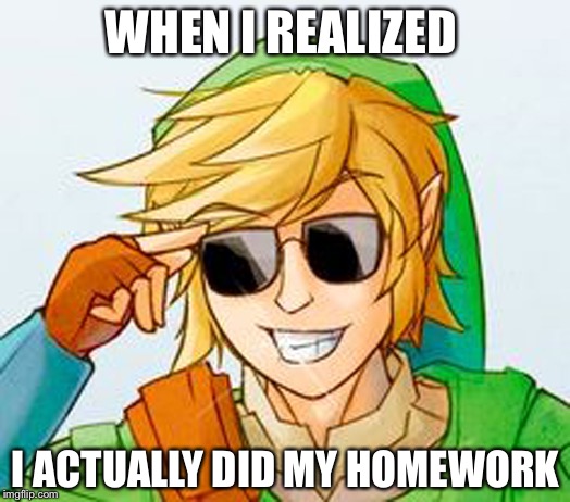 Me in math | WHEN I REALIZED; I ACTUALLY DID MY HOMEWORK | image tagged in memes | made w/ Imgflip meme maker