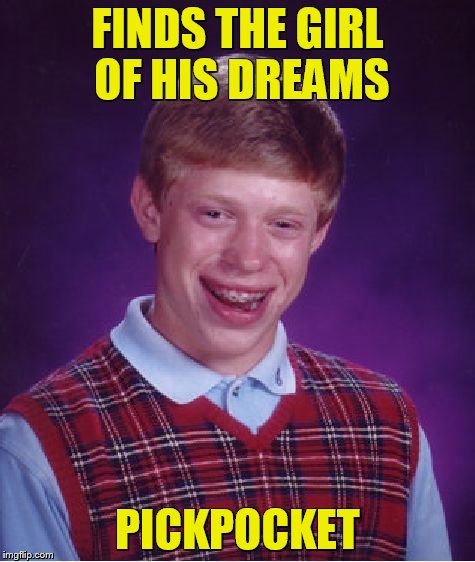 Bad Luck Brian Meme | FINDS THE GIRL OF HIS DREAMS PICKPOCKET | image tagged in memes,bad luck brian | made w/ Imgflip meme maker