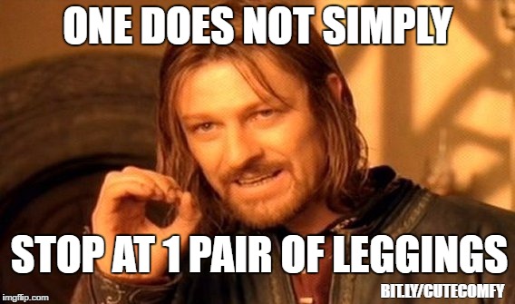 And one does not restrain from telling everyone to feel their leg. | ONE DOES NOT SIMPLY; STOP AT 1 PAIR OF LEGGINGS; BIT.LY/CUTECOMFY | image tagged in memes,one does not simply,leggings,abby and anna,abby  anna's boutique | made w/ Imgflip meme maker