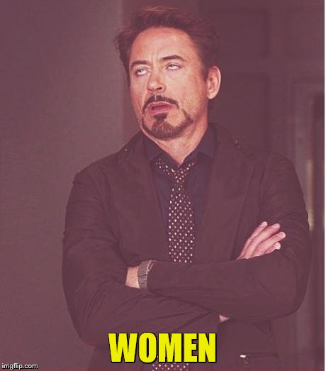 Face You Make Robert Downey Jr Meme | WOMEN | image tagged in memes,face you make robert downey jr | made w/ Imgflip meme maker