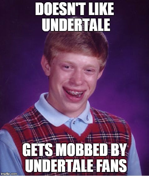 Bad Luck Brian Meme | DOESN'T LIKE UNDERTALE GETS MOBBED BY UNDERTALE FANS | image tagged in memes,bad luck brian | made w/ Imgflip meme maker
