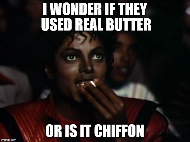 Michael Jackson Popcorn Meme | I WONDER IF THEY USED REAL BUTTER; OR IS IT CHIFFON | image tagged in memes,michael jackson popcorn | made w/ Imgflip meme maker