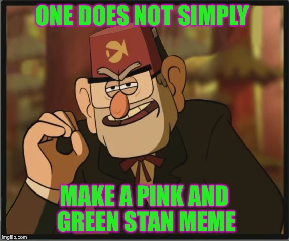 One Does Not Simply: Gravity Falls Version | ONE DOES NOT SIMPLY; MAKE A PINK AND GREEN STAN MEME | image tagged in one does not simply gravity falls version | made w/ Imgflip meme maker