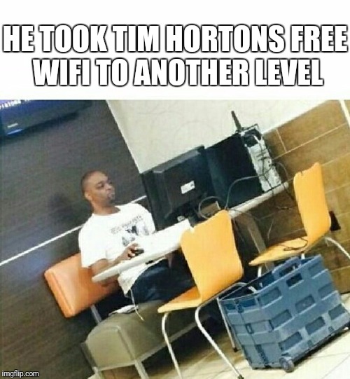 HE TOOK TIM HORTONS FREE WIFI TO ANOTHER LEVEL | image tagged in tim hortons | made w/ Imgflip meme maker