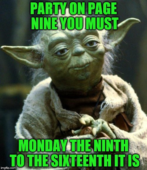 9pm EST 8pm CST  | PARTY ON PAGE NINE YOU MUST; MONDAY THE NINTH TO THE SIXTEENTH IT IS | image tagged in memes,star wars yoda,page 9 party | made w/ Imgflip meme maker