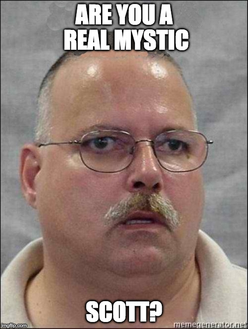 Are you a wizard | ARE YOU A REAL MYSTIC; SCOTT? | image tagged in are you a wizard | made w/ Imgflip meme maker