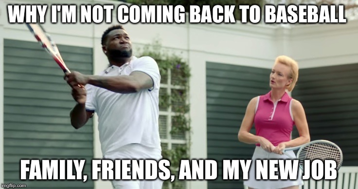 David Ortiz the Tennis Instructor | WHY I'M NOT COMING BACK TO BASEBALL; FAMILY, FRIENDS, AND MY NEW JOB | image tagged in david ortiz the tennis instructor | made w/ Imgflip meme maker