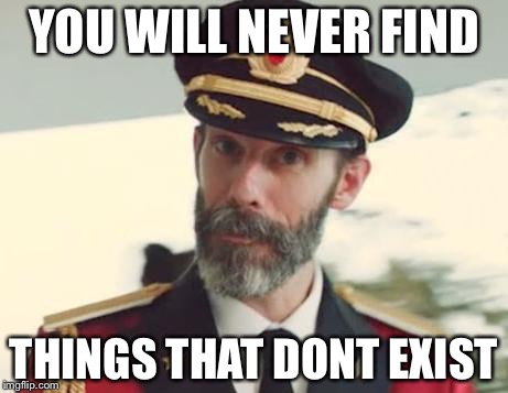 Captain Obvious | YOU WILL NEVER FIND; THINGS THAT DONT EXIST | image tagged in captain obvious | made w/ Imgflip meme maker