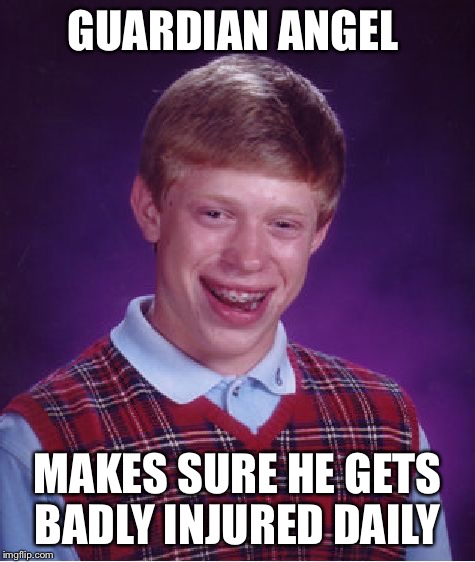 Not even guardian angels care about him  | GUARDIAN ANGEL; MAKES SURE HE GETS BADLY INJURED DAILY | image tagged in memes,bad luck brian,guardian angel,injuries | made w/ Imgflip meme maker
