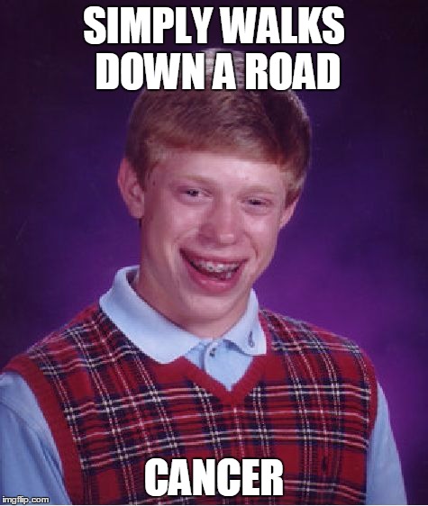 Bad Luck Brian Meme | SIMPLY WALKS DOWN A ROAD; CANCER | image tagged in memes,bad luck brian | made w/ Imgflip meme maker