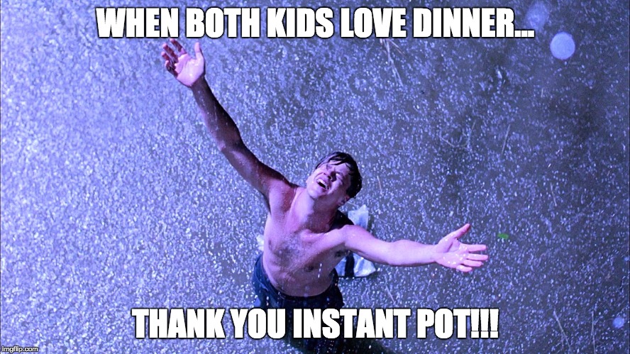 Shawshank | WHEN BOTH KIDS LOVE DINNER... THANK YOU INSTANT POT!!! | image tagged in shawshank | made w/ Imgflip meme maker