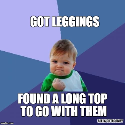 Booty coverage for the WIN | GOT LEGGINGS; FOUND A LONG TOP TO GO WITH THEM; BIT.LY/CUTECOMFY | image tagged in memes,success kid,leggings,funny,shopping,abby  anna's boutique | made w/ Imgflip meme maker