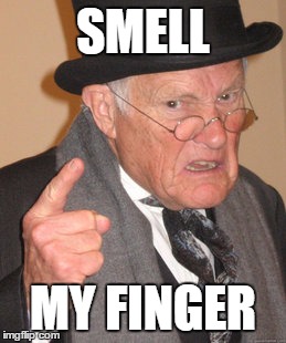 Back In My Day Meme | SMELL; MY FINGER | image tagged in memes,back in my day | made w/ Imgflip meme maker