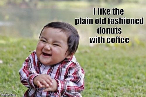 Evil Toddler Meme | I like the plain old fashioned donuts with coffee | image tagged in memes,evil toddler | made w/ Imgflip meme maker