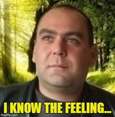I KNOW THE FEELING... | made w/ Imgflip meme maker