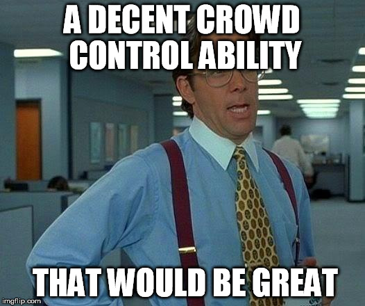 That Would Be Great Meme | A DECENT CROWD CONTROL ABILITY; THAT WOULD BE GREAT | image tagged in memes,that would be great | made w/ Imgflip meme maker