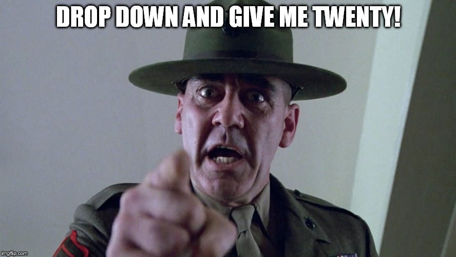 Drop Down And Give Me Twenty! | DROP DOWN AND GIVE ME TWENTY! | image tagged in r lee ermey,memes,full metal jacket,funny,usmc,full metal jacket pointing at you | made w/ Imgflip meme maker