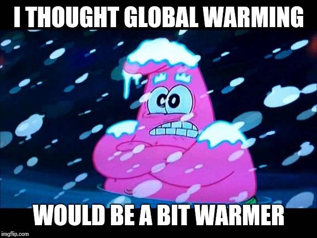 I THOUGHT GLOBAL WARMING WOULD BE A BIT WARMER | made w/ Imgflip meme maker
