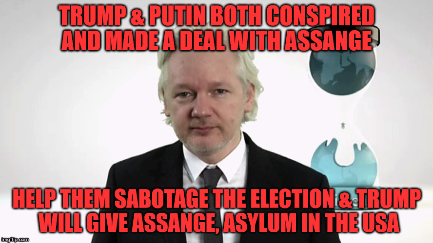 WikileaksProof | TRUMP & PUTIN BOTH CONSPIRED AND MADE A DEAL WITH ASSANGE; HELP THEM SABOTAGE THE ELECTION & TRUMP WILL GIVE ASSANGE, ASYLUM IN THE USA | image tagged in wikileaksproof | made w/ Imgflip meme maker