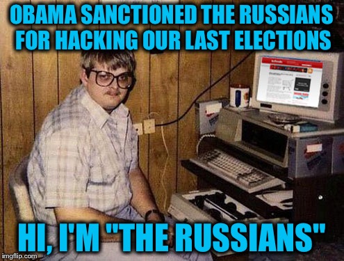 Yeah, right, it was "The Russians" | OBAMA SANCTIONED THE RUSSIANS FOR HACKING OUR LAST ELECTIONS; HI, I'M "THE RUSSIANS" | image tagged in memes,internet guide | made w/ Imgflip meme maker