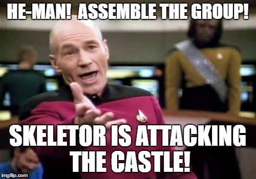 Picard Wtf Meme | HE-MAN!  ASSEMBLE THE GROUP! SKELETOR IS ATTACKING THE CASTLE! | image tagged in memes,picard wtf | made w/ Imgflip meme maker