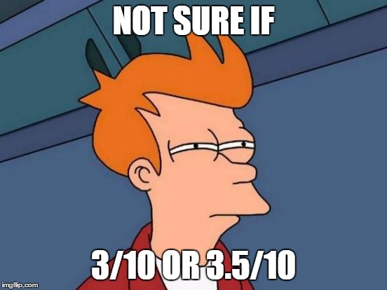 Futurama Fry Meme | NOT SURE IF 3/10 OR 3.5/10 | image tagged in memes,futurama fry | made w/ Imgflip meme maker