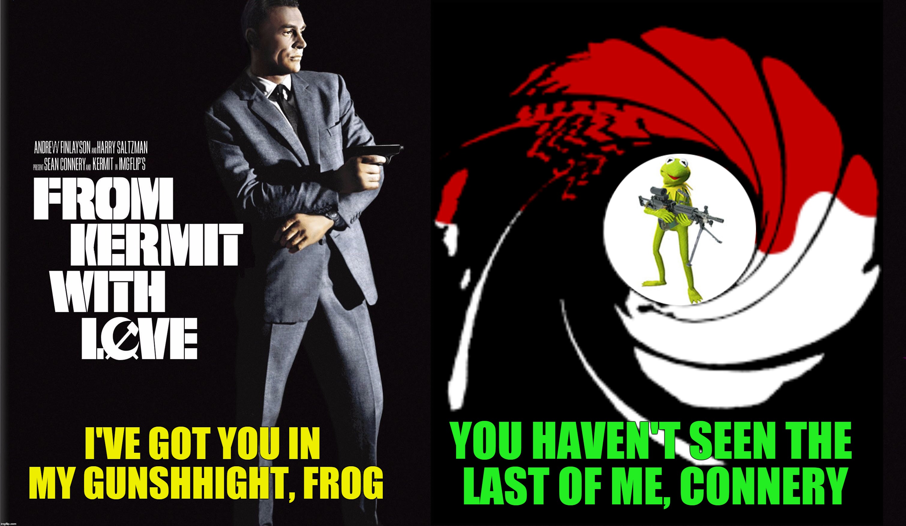 "From Kermit With Love"An Andrew Finlayson Production | I'VE GOT YOU IN MY GUNSHHIGHT, FROG; YOU HAVEN'T SEEN THE LAST OF ME, CONNERY | image tagged in memes,sean connery vs kermit,movie poster,meme war | made w/ Imgflip meme maker