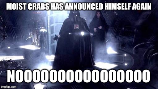 Moisture Crabs again | MOIST CRABS HAS ANNOUNCED HIMSELF AGAIN; NOOOOOOOOOOOOOOOO | image tagged in darth vader | made w/ Imgflip meme maker