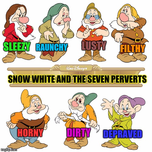 She Won't Be "Snow White" For Very Long | SLEEZY; FILTHY; LUSTY; RAUNCHY; SNOW WHITE AND THE SEVEN PERVERTS; HORNY; DEPRAVED; DIRTY | image tagged in snow white,perverts,7 dwarfs,dirty | made w/ Imgflip meme maker