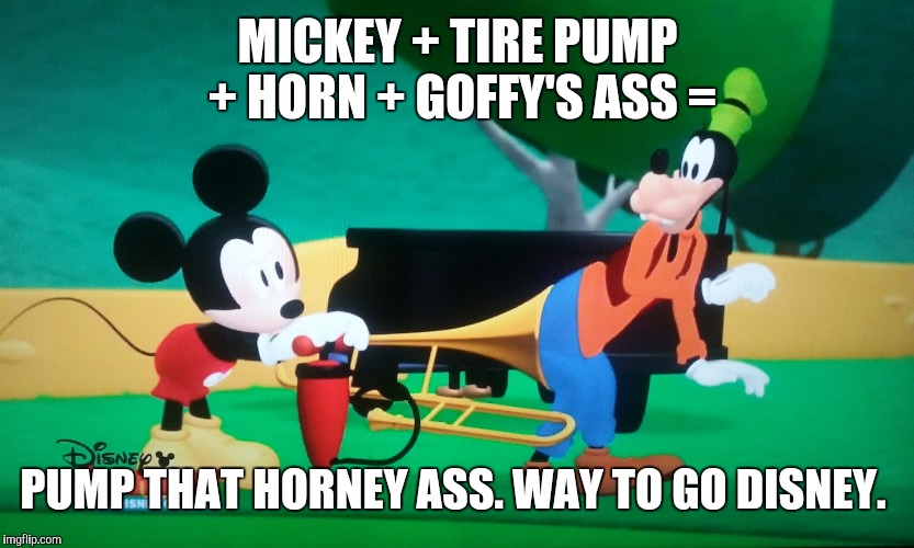 Disney  | MICKEY + TIRE PUMP + HORN + GOFFY'S ASS =; PUMP THAT HORNEY ASS. WAY TO GO DISNEY. | image tagged in subliminal messages | made w/ Imgflip meme maker