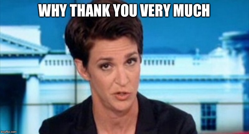 WHY THANK YOU VERY MUCH | made w/ Imgflip meme maker