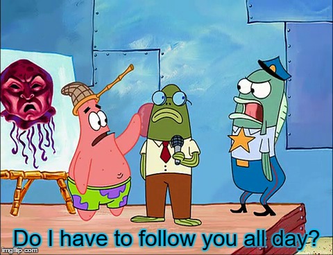 Do I have to follow you all day? | made w/ Imgflip meme maker