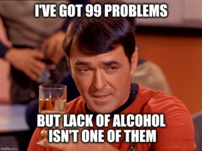 I'VE GOT 99 PROBLEMS BUT LACK OF ALCOHOL ISN'T ONE OF THEM | made w/ Imgflip meme maker