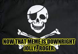 NOW THAT MEME IS DOWNRIGHT JOLLY,  ROGER. | made w/ Imgflip meme maker