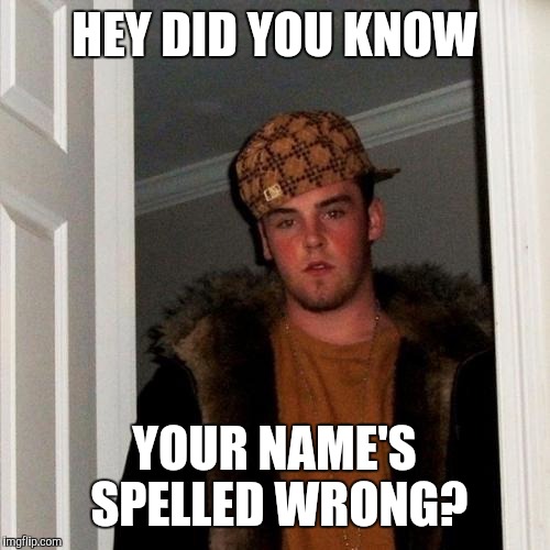 Scumbag Steve | HEY DID YOU KNOW; YOUR NAME'S SPELLED WRONG? | image tagged in memes,scumbag steve | made w/ Imgflip meme maker