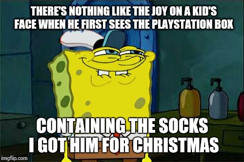 Don't You Squidward | THERE'S NOTHING LIKE THE JOY ON A KID'S FACE WHEN HE FIRST SEES THE PLAYSTATION BOX; CONTAINING THE SOCKS I GOT HIM FOR CHRISTMAS | image tagged in memes,dont you squidward,scumbag | made w/ Imgflip meme maker
