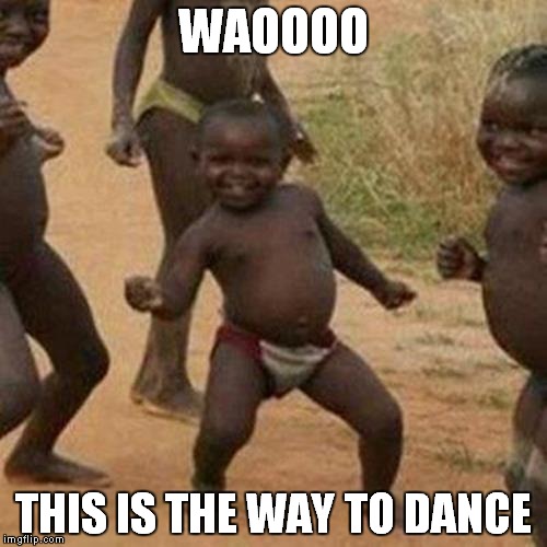 Third World Success Kid Meme | WAOOOO; THIS IS THE WAY TO DANCE | image tagged in memes,third world success kid | made w/ Imgflip meme maker