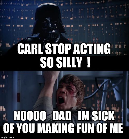 rick and carl   4 years later   | CARL STOP ACTING SO SILLY  ! NOOOO   DAD   IM SICK OF YOU MAKING FUN OF ME | image tagged in memes,star wars no,the walking dead,rick and carl | made w/ Imgflip meme maker