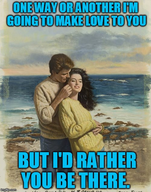 Pulp Art Week! Bad pickup line style! | ONE WAY OR ANOTHER I'M GOING TO MAKE LOVE TO YOU; BUT I'D RATHER YOU BE THERE. | image tagged in pulp art,pulp art week,pickup lines | made w/ Imgflip meme maker