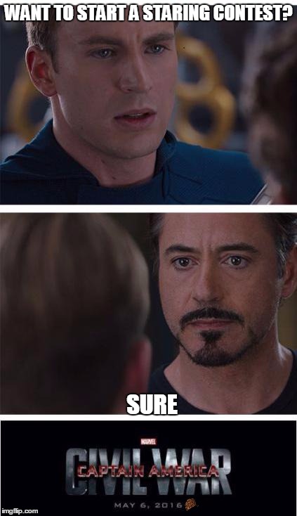 and that's how the war started  | WANT TO START A STARING CONTEST? SURE | image tagged in memes,marvel civil war 1,scumbag | made w/ Imgflip meme maker