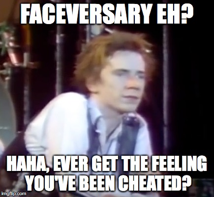 FACEVERSARY EH? HAHA, EVER GET THE FEELING YOU'VE BEEN CHEATED? | image tagged in facebook,faceversary,cheated | made w/ Imgflip meme maker