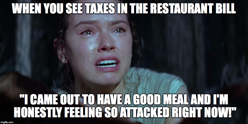 WHEN YOU SEE TAXES IN THE RESTAURANT BILL; "I CAME OUT TO HAVE A GOOD MEAL AND I'M HONESTLY FEELING SO ATTACKED RIGHT NOW!" | made w/ Imgflip meme maker