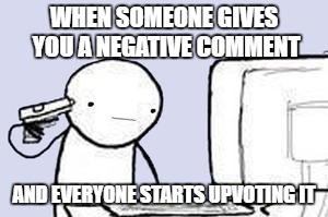 Computer Suicide | WHEN SOMEONE GIVES YOU A NEGATIVE COMMENT; AND EVERYONE STARTS UPVOTING IT | image tagged in computer suicide,memes,negative,comments | made w/ Imgflip meme maker