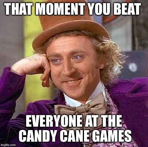 Creepy Condescending Wonka Meme | THAT MOMENT YOU BEAT; EVERYONE AT THE CANDY CANE GAMES | image tagged in memes,creepy condescending wonka | made w/ Imgflip meme maker