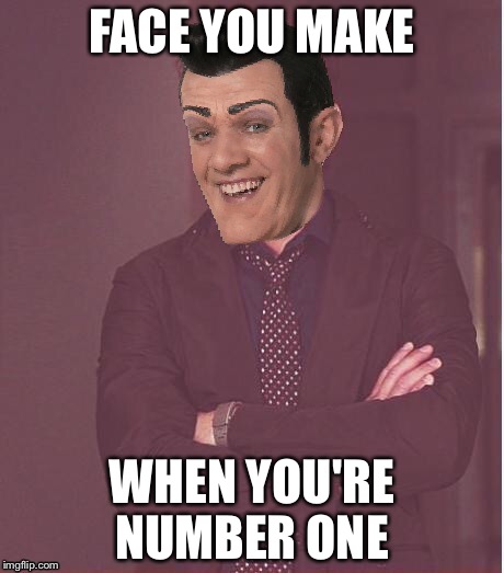 Face You Make Robbie Rotten | FACE YOU MAKE; WHEN YOU'RE NUMBER ONE | image tagged in face you make robbie rotten,we are number one,youtube meme | made w/ Imgflip meme maker